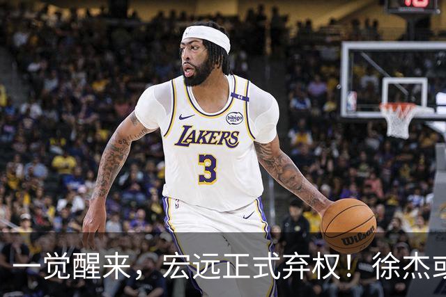 一觉醒来，宏远正式弃权！徐杰或重返国家队，杜锋爱将被退货