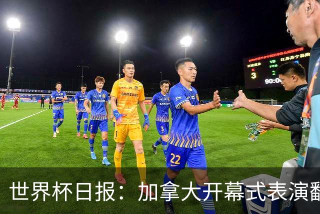 世界杯日报：加拿大开幕式表演翻车 三个东道主首战保持不败