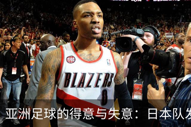 亚洲足球的得意与失意：日本队发挥最稳定 老牌劲旅遗憾