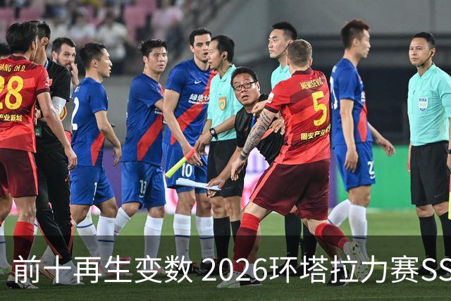 前十再生变数 2026环塔拉力赛SS10直面N39地狱挑战
