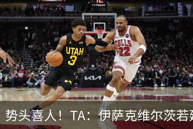 势头喜人！TA：伊萨克维尔茨若延续本场状态，球迷完全能满怀期待