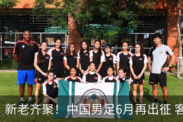 新老齐聚！中国男足6月再出征 客战新加坡主场对阵泰国