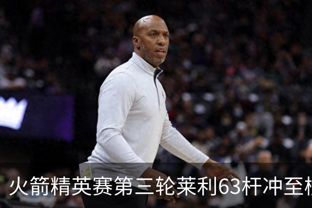 火箭精英赛第三轮莱利63杆冲至榜首 窦泽成T23