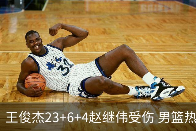 王俊杰23+6+4赵继伟受伤 男篮热身赛击败澳大利亚