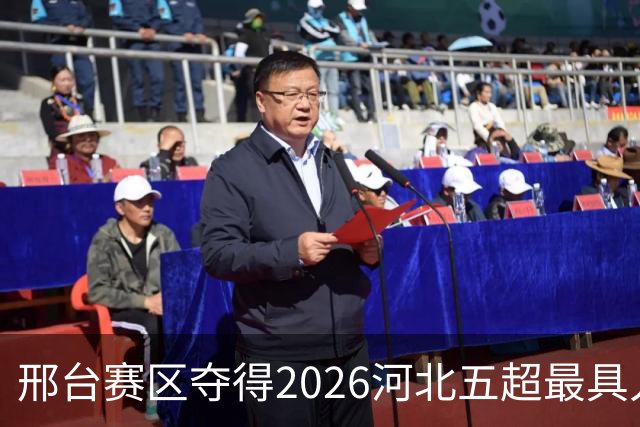 邢台赛区夺得2026河北五超最具人气主场，赛事热度飙升！